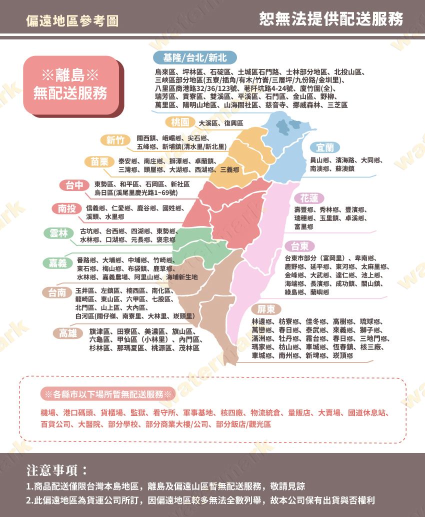 rkk偏遠地區參考圖※離島※無配送服務基隆/北/新北恕無法提供配送烏來區坪林區石碇區、土城區石門路、士林部分地區、北投山區、三峽區部分地區(五寮/插角/有木/竹崙/三層坪/九份路/金圳里)、八里區商港路32/36/123號、坑路4-24號、竹圍(全)、瑞芳區、貢寮區、雙溪區、平溪區、石門區、金山區、野柳、萬里區、陽明山地區、山海關社區、慈音寺、挪威森林、三芝區大溪區、復興區新竹關西鎮、峨嵋、尖石鄉、五峰鄉、新埔鎮(清水里/新北里)宜蘭泰安鄉、南庄鄉、獅潭鄉、卓蘭鎮、三灣鄉、頭屋鄉、大湖鄉、西湖鄉、三義鄉員山鄉、濱海路、大同鄉、南澳鄉、蘇澳鎮台區、和平區、石區、新社區烏日區(溪尾里光路1~69號)南投信義鄉、仁愛鄉、鹿谷鄉、國姓鄉、溪頭、水里鄉雲林古坑鄉、台西鄉、四湖鄉、東勢鄉、水林鄉、口湖鄉、元長鄉、褒忠鄉番路鄉、大埔鄉、中埔鄉、竹崎鄉、東石鄉、梅山鄉、布袋鎮、鹿草鄉、水林鄉、嘉義農場、阿里山鄉、海埔新生地玉井區、左鎮區、楠西區、南化區、龍崎區、東山區、六甲區、七股區、北門區、山上區、大區、屏東壽豐鄉、秀林鄉、豐濱鄉、瑞穗鄉、玉里鎮、卓溪鄉、富里鄉台東台東市部分(富岡里)、卑南鄉、鹿野鄉、延平鄉、東河鄉、太麻里鄉、金峰鄉、大武鄉、達仁鄉、池上鄉、海端鄉、長濱鄉、成功鎮、關山鎮、綠島鄉、蘭嶼鄉白河區(關仔嶺、南寮里、大林里、崁頭里)高雄旗津區、田寮區、美濃區、旗山區、六龜區、甲仙區(小林里)、門區、杉林區、那瑪夏區、桃源區、茂林區林邊鄉、枋寮鄉、佳冬鄉、高樹鄉、琉球鄉、萬巒鄉、春日鄉、泰武鄉、來義鄉、獅子鄉、滿洲鄉、牡丹鄉、霧台鄉、春日鄉、三地門鄉、瑪家鄉、枋山鄉、車城鄉、恆春鎮、核三廠、車城鄉、南州鄉、新埤鄉、崁頂鄉※各縣市以下場所暫無配送服務※機場、港口碼頭、貨櫃場、監獄、看守所、軍事基地、核四廠、物流統倉、量販店、大賣場、國道休息站、百貨公司、大醫院、部分學校、部分商業大樓/公司、部分飯店/觀光區注意事項:1.商品配送僅限台灣本島地區,離島及偏遠山區暫無配送服務,敬請見諒2.此偏遠地區為貨運公司所訂,因偏遠地區較多無法全數列舉,故本公司保有出貨與否權利