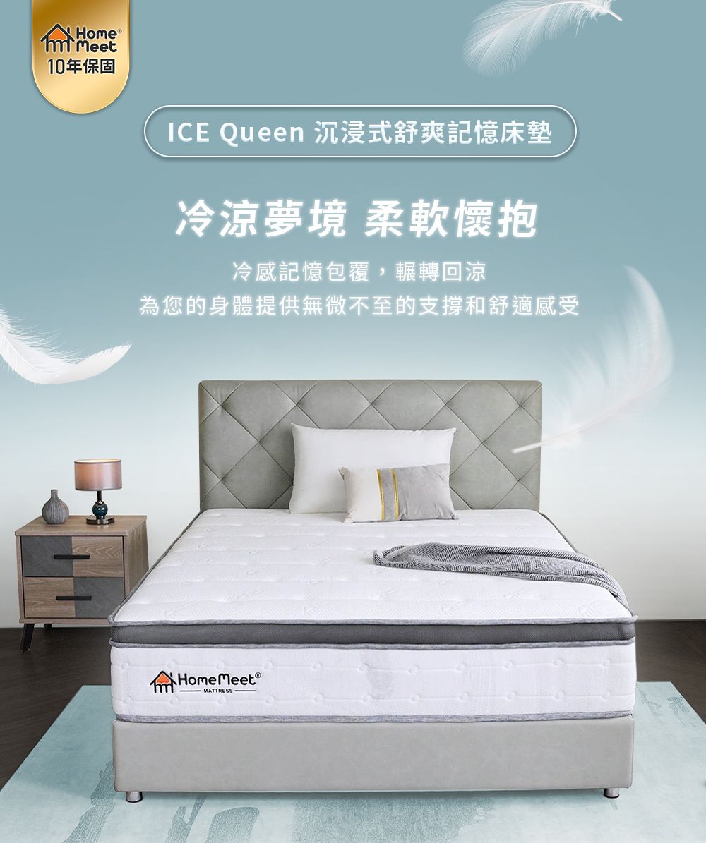 HomeMeet10年保固ICE Queen 沉浸式舒爽記憶床墊冷涼夢境 柔軟懷抱冷感記憶包覆,輾轉回涼為您的身體提供無微不至的支撐和舒適感受Home MeetMATTRESS