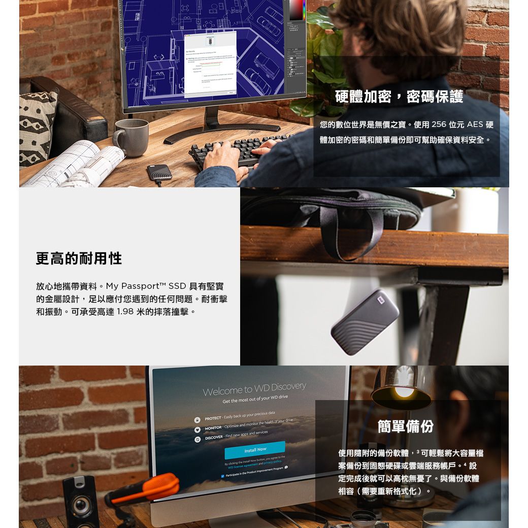 更高的耐用性放心地攜帶資料M Passport™ SSD 具有堅實的金屬設計足以應付您遇到的任何問題。耐衝擊和振動。可承受高達1.98米的摔落撞擊。硬體加密密碼保護 您的數位世界是無價之寶。使用 256 位元 AES 硬體加密的密碼和簡單備份即可幫助確保資料安全。Welcome  WD DiscoveryGet  most out   WD drivePROTECT back up r  MONITOR  d monitor the  of your de   apps and servicesInstall , you  to the  the  Now , y   an   the   簡單備份使用隨附的備份軟體,可輕鬆將大容量檔案備份到固態硬碟或雲端服務帳戶。 設定完成後就可以高枕無憂了。與備份軟體相容(需要重新格式化)。