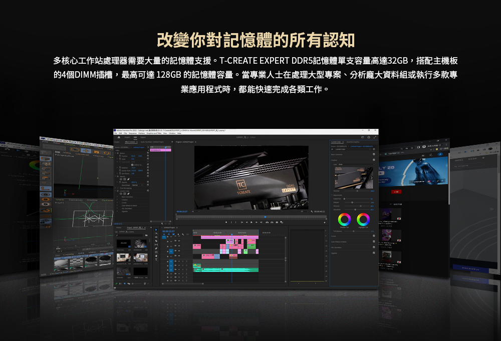 改變你對記憶體的所有認知多核心工作站處理器需要大量的記憶體支援。T-CREATE  DDR5記憶體單支容量高達32GB,搭配主機板的4個DIMM插槽,最高可達128GB 的記憶體容量。當專業人士在處理大型專案、分析龐大資料組或執行多款專業應用程式時,都能快速完成各類工作。LY 20TCEXPERT