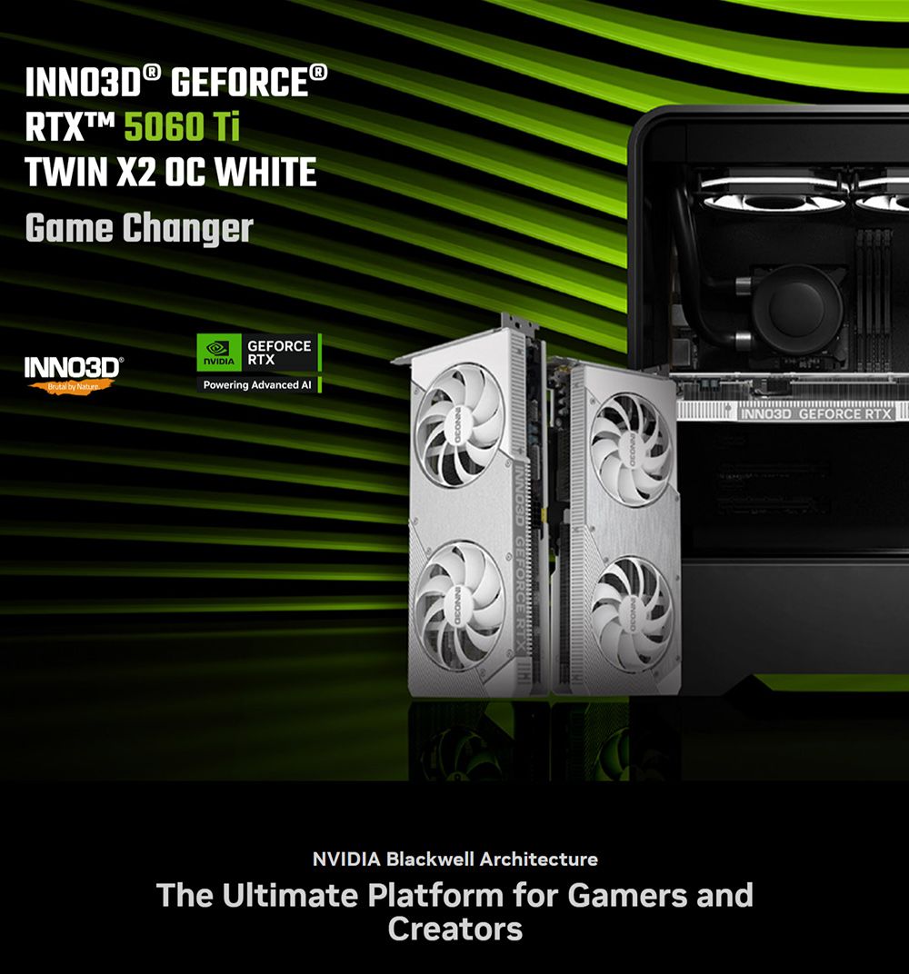 GEFORCE®RTX 5060 TWIN X2 OC WHITEGame ChangerINNO® by NatureGEFORCE RTXPowering Advanced 3D GEFORCEINNO3D GEFORCE RTXNVIDIA Blackwell ArchitectureThe Ultimate Platform for Gamers andCreators