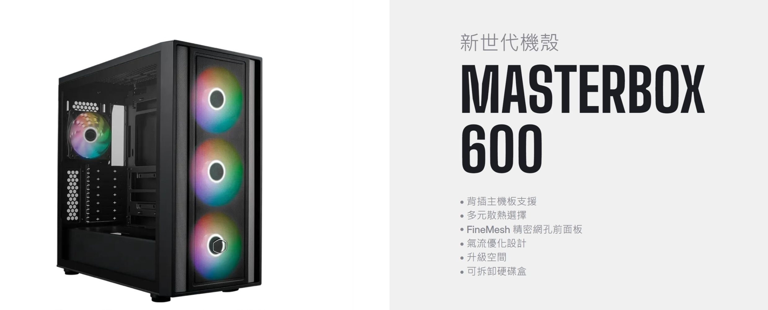 新世代機殼MASTERBOX600背插主機板支援多元散熱選擇FineMesh 精密網孔前面板氣流優化設計升級空間可拆卸硬碟盒