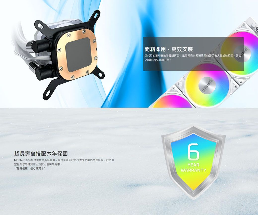 開箱即用 耗時的安裝步驟說再見!風扇安装及節省大量組裝時間請立即踏上PC體驗之旅。超長壽命搭配六年保固Montech堅持提供優質的產品質量這也是為何我們提供領先業界的保修期,我們希望提升您的購買信心並安心使用無疑慮。“品質信賴,信心購買!YEARWARRANTY