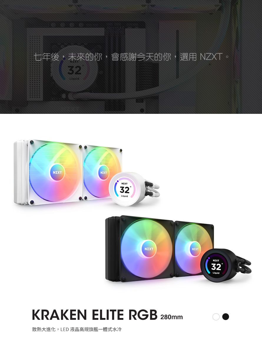 七年後,未來的你,會感謝今天的你,選用 。32NZXTNZXTNZXT32NZXTKRAKEN ELITE RGB 280mm散熱大進化,LED液晶高規旗艦一體式水冷NZXTNZXT32