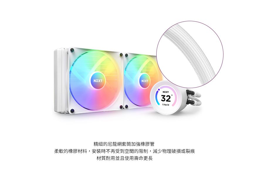 NZXTNZXT32精細的尼龍網套筒加強橡膠管柔軟的橡膠材料,安裝時不再受到空間的限制,減少物理破損或裂痕材質耐用並且使用壽命更長