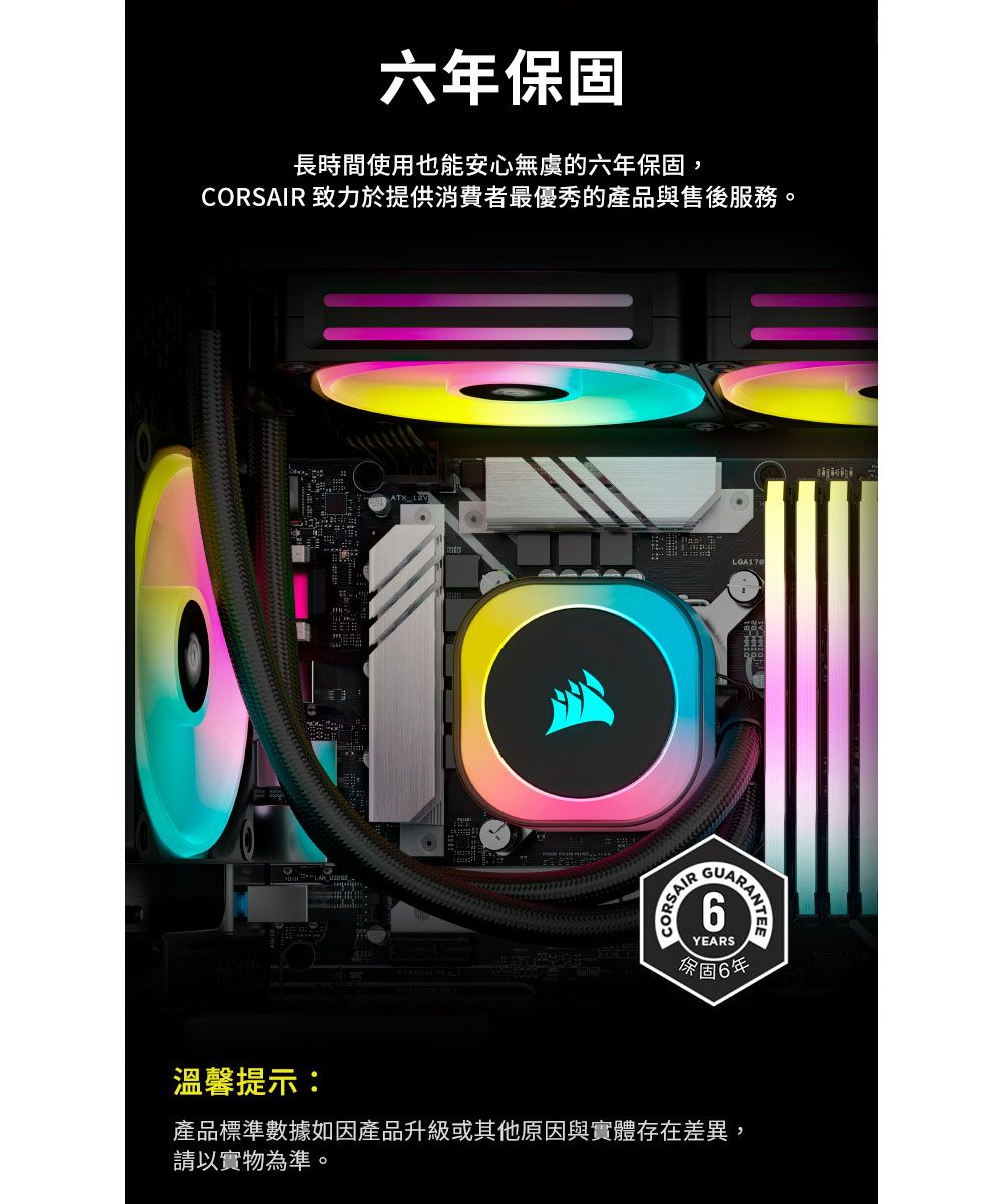 六年保固長時間使用也能安心無虞的六年保固,CORSAIR 致力於提供消費者最優秀的產品與售後服務。ATX CORSAIR6YEARS保固6年溫馨提示:產品標準數據如因產品升級或其他原因與實體存在差異,請以實物為準。
