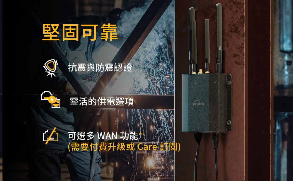 堅固可靠抗震與防震認證靈活的供電選項peplink可選多 WAN 功能(需要付費升級或 Care 訂閱)