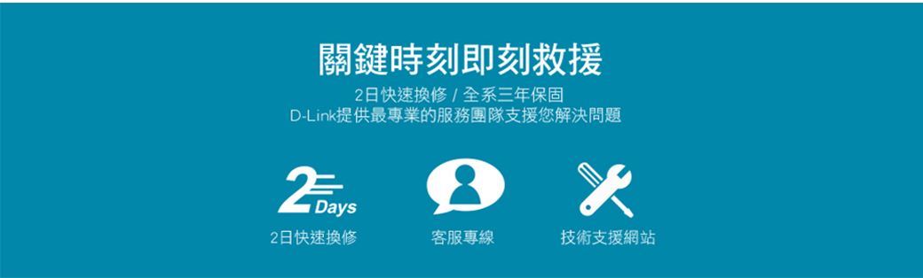 關鍵時刻即刻救援日快速換修/全系三年保固D-Link提供最專業的服務團隊支援您解決問題2 Days2日快速換修客服專線技術支援網站