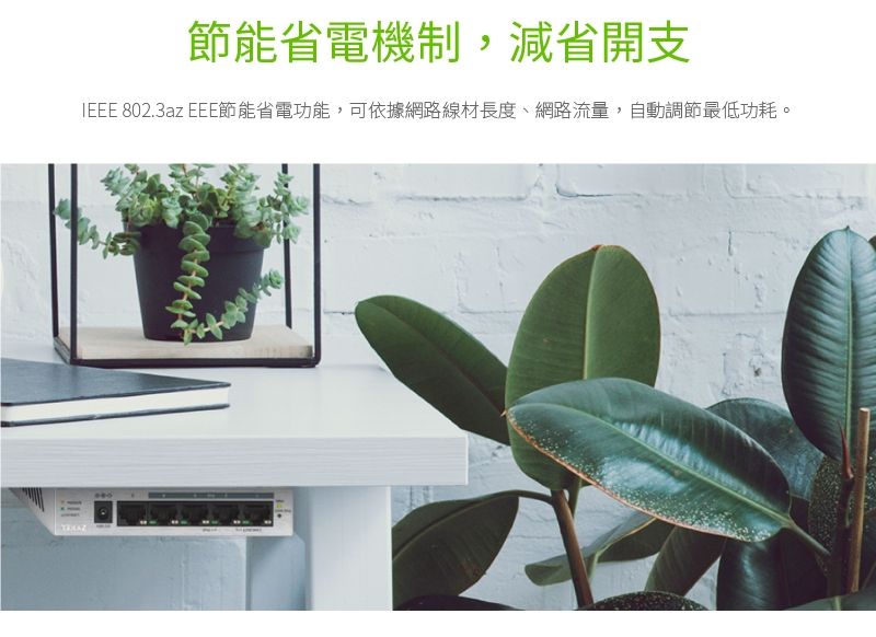 節能省電機制,減省開支IEEE 802.3az EEE節能省電功能,可依據網路線材長度、網路流量,自動調節最低功耗。