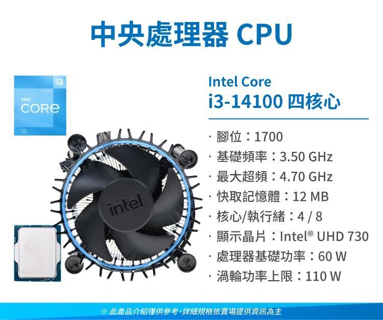 intel中央處理器CPUintelIntel Corei3-14100 四核心腳位:1700·基礎頻率:3.50 GHz最大超頻:4.70 GHz快取記憶體:12 MB·核心/執行緒:4/8顯示晶片:Intel® UHD 730處理器基礎功率:60 ·渦輪功率上限:110 W※此產品介紹僅供參考,詳細規格依賣場提供資訊為主