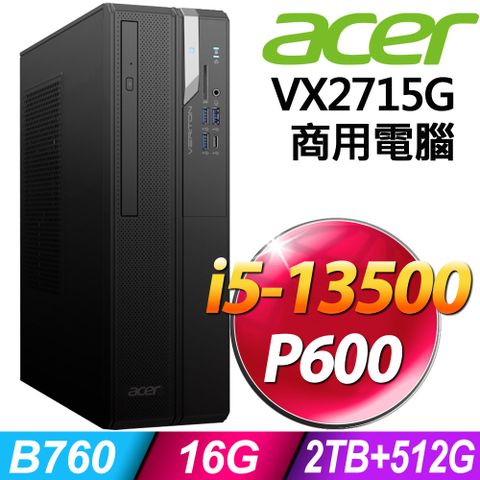 ACER 宏碁 (商用) Veriton VX2715G (i5-13500/16G/2TB+512G SSD/P600-2G/W11P)