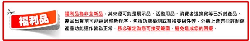 福利品福利品為非全新品其來源可能是展示品、活動用品、消費者退換貨等已拆封產品。產品出貨前可能經過整新程序包括功能檢測或替換零組件等,外觀上會有些許刮傷產品功能運作皆為正常,務必確定為您可接受範圍,避免造成您的困擾。