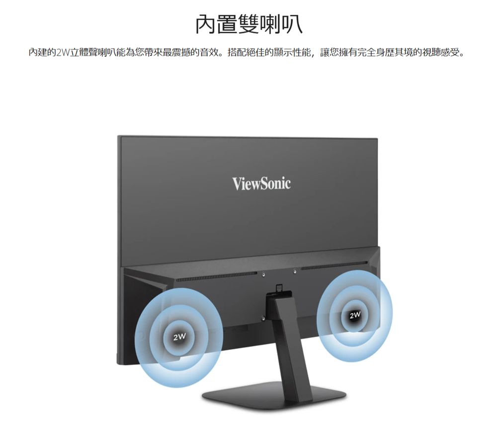 內置雙喇叭內建的立體聲喇叭能為您帶來最震撼的音效。搭配絕佳的顯示性能,讓您擁有完全身歷其境的視聽感受。ViewSonic2W
