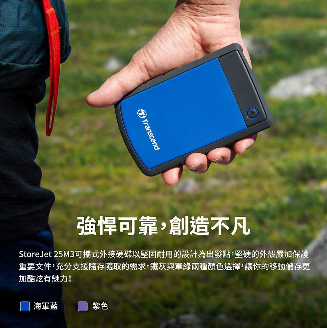 Transcend強悍可靠,創造不凡StoreJet 25M3可攜式外接硬碟以堅固耐用的設計為出發點,堅硬的外殼嚴加保護重要文件,充分支援隨存隨取的需求鐵灰與軍綠兩種顏色選擇,讓你的移動儲存更加酷炫有魅力!海軍藍紫色