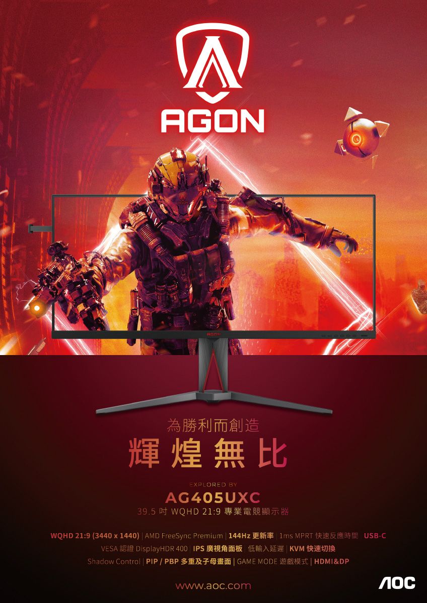 AGON為勝利而創造輝煌無比EXPLORED BYAG405UXC39.5 WQHD21:9 專業電競顯示器WQHD 21:9 (3440x1440) AMD FreeSync Premium 144Hz 更新率 1ms MPRT 快速反應時間 USB-CVESA 認證 DisplayHDR 400 IPS 廣視角面板 低輸入延遲 KVM 快速切換Shadow Control PIP/PBP多重及子母  GAME MODE 遊戲模式 | HDMI&DPwww.aoc.com