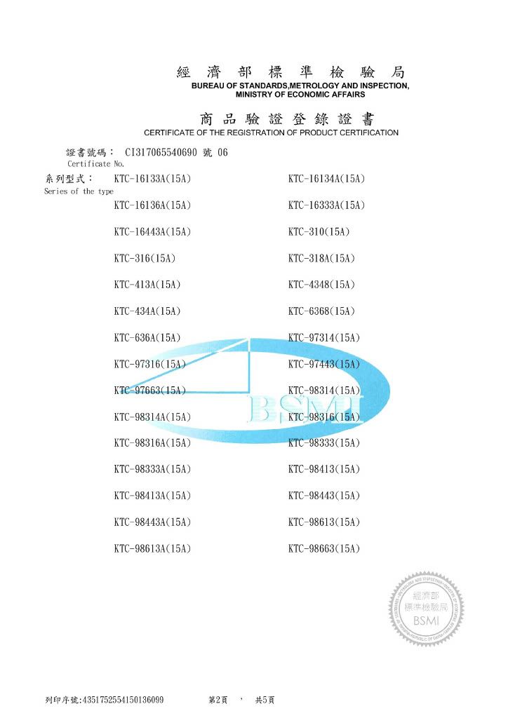 經濟部標準檢驗局BUREAU OF STANDARDSMETROLOGY AND INSPECTION,MINISTRY OF ECONOMIC AFFAIRS商 品 驗 證 登 錄 證 書CERTIFICATE OF THE REGISTRATION OF PRODUCT CERTIFICATION證書號碼 CI317065540690號 06Certificate 系列型式:16133A(16134A(15A)Series of the type16136A(15A)16333A(15A)16443A(15A)310(15A)316(154)318A(15A)413A(15A)4348(15A)434A(15A)6368( 15A)KTC636A(15A)KTC97314(154)KTC97316(154)KTC97443(154)KTC97663(154)KTC98314(154)KTC98314A(15A)BKTC98316(154)KTC98316A(15A)KTC98333(154)KTC-98333A(15A)KTC-98413(154)KTC-98413A(15A)KTC-98443(154)KTC-98443A (15A)KTC-98613(154)KTC-98613A(15A)KTC98663(154)列印序號:4351752554150136099第2頁:共5頁經濟部標準檢驗局BSMI