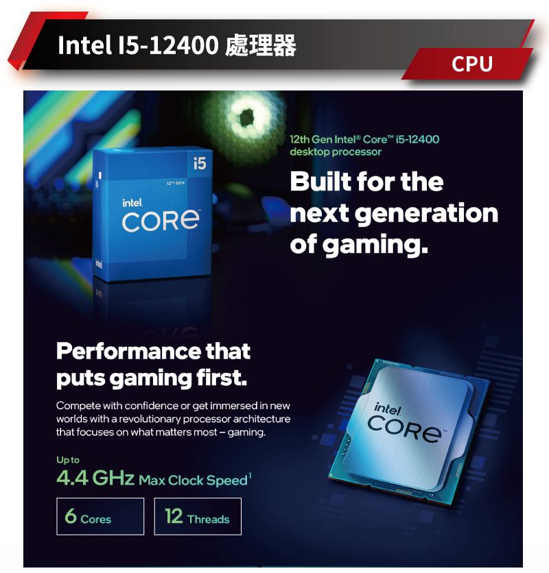 Intel 15400CPUintel12 12th Gen Intel® Core i5-12400desktop processorBuilt for thenext generationof gaming.Performance thatputs gaming first.Compete with confidence or get immersed in newworlds with a revolutionary processor architecturethat focuses on what matters most-gaming.Up to4.4  Max Clock SpeedintelCORE12 Threads Cores