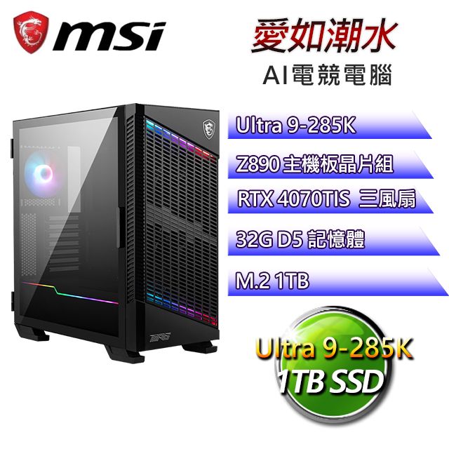 MSI 微星 【愛如潮水】Ultra 9二四核 RTX4070TIS AI電競電腦(Ultra 9-285K/Z890/32G D5/1TB)