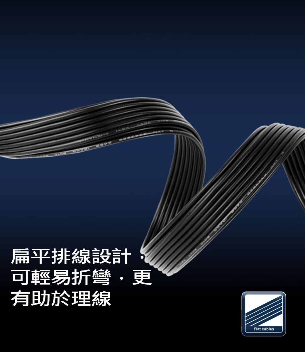 扁平排線設計可輕易折彎,更有助於理線Flat cables