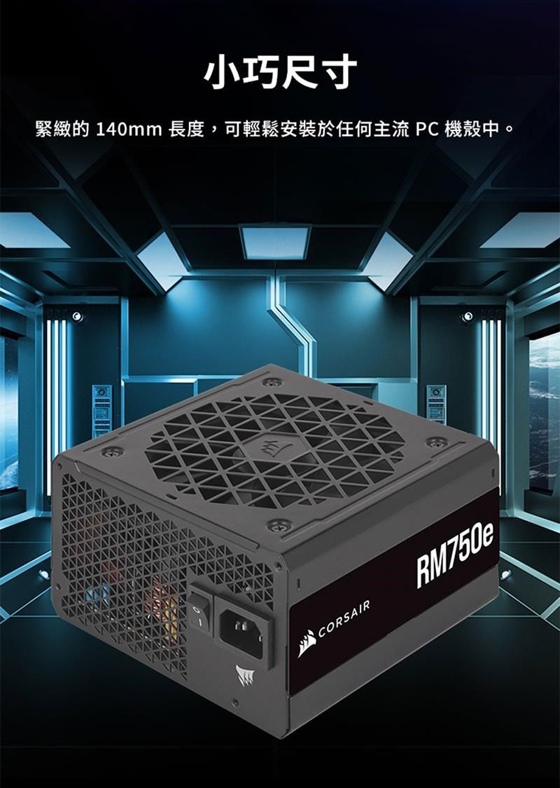 小巧尺寸緊緻的 140mm 長度,可輕鬆安裝於任何主流 PC 機殼中。CORSAIRRM750e