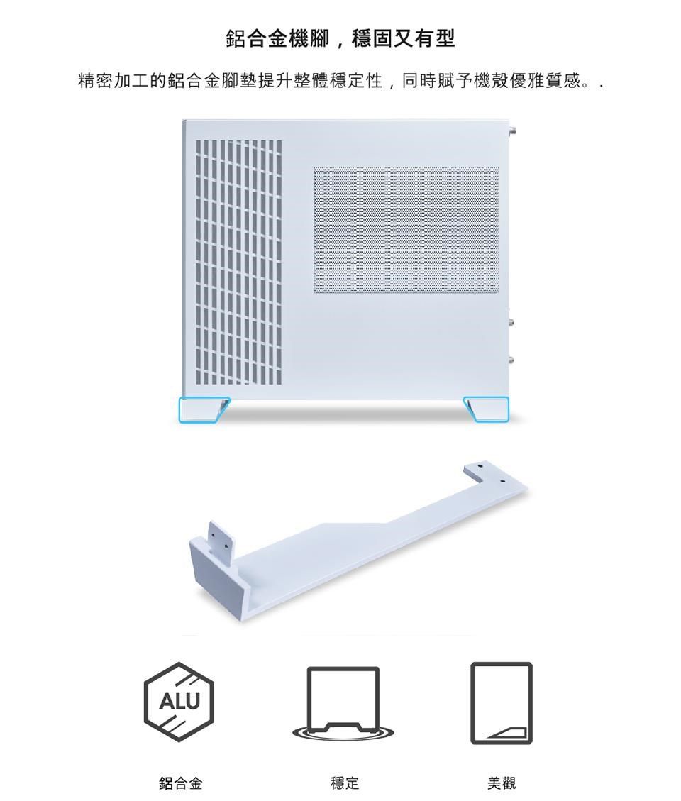 鋁合金機腳,穩固又有型精密加工的鋁合金腳墊提升整體穩定性,同時賦予機殼優雅質感。.ALU鋁合金穩定美觀