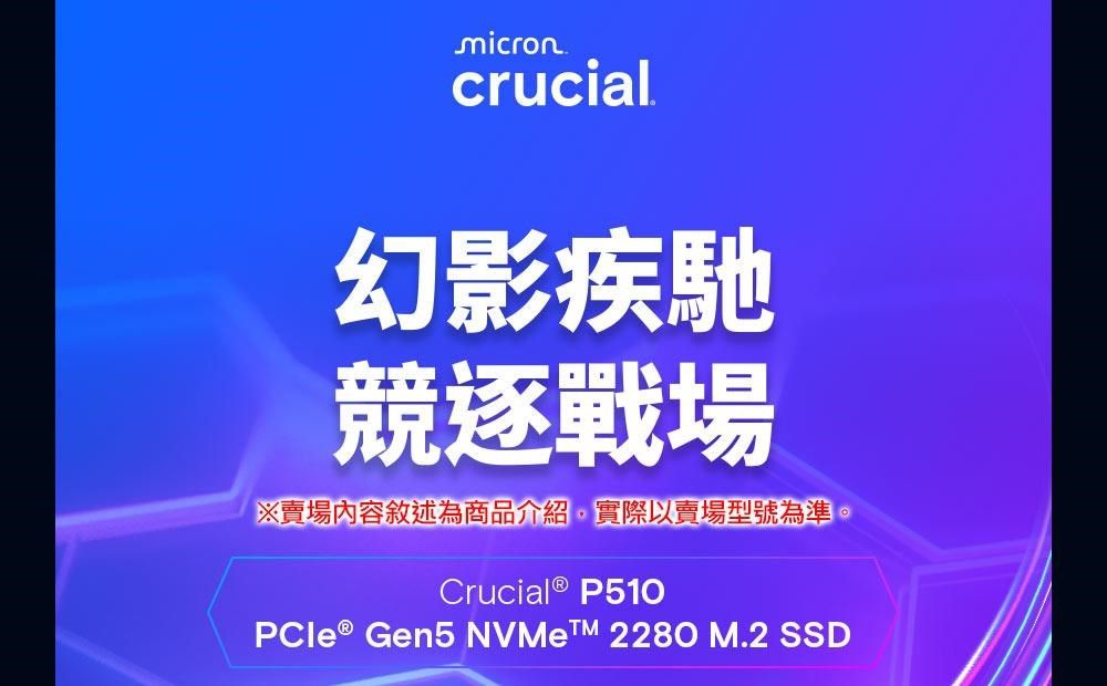 microncrucial幻影疾馳競逐戰場※賣場內容敘述為商品介紹實際以賣場型號為準Crucial® P510PCle® Gen5  2280 M.2 SSD