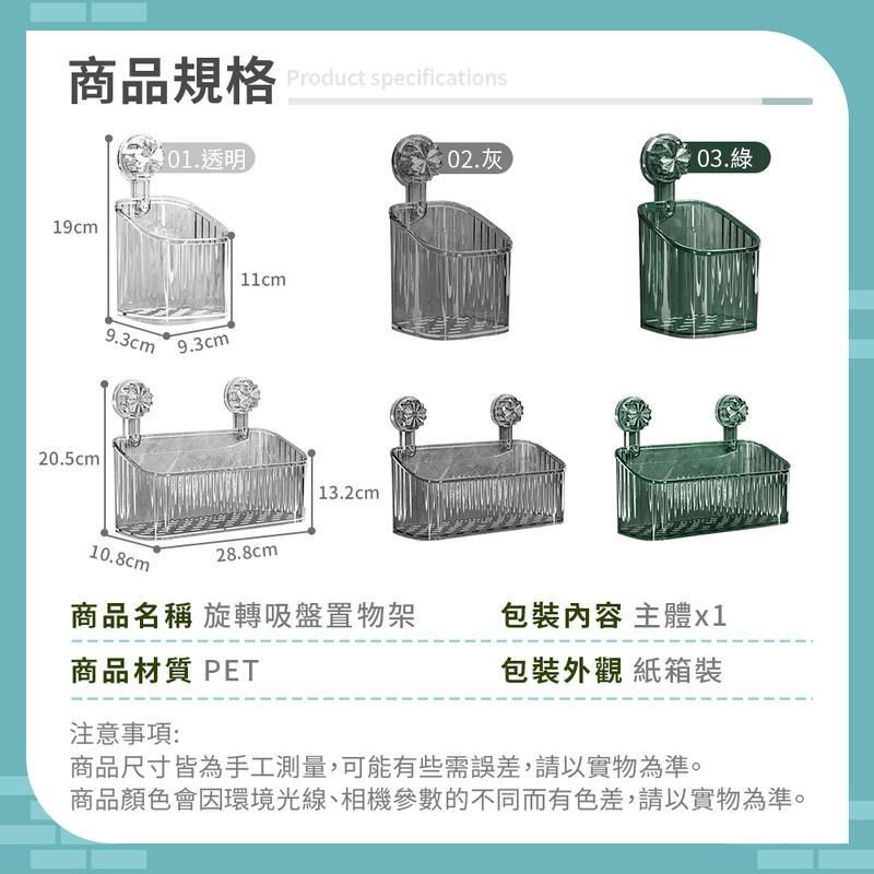 商品規格19cm20.5cm透明9.3cm9.3cmProduct specifications02.灰03.綠 13.2cm10.8cm28.8cm商品名稱 旋轉吸盤置物架包裝內容 主體x1商品材質 PET包裝外觀 紙箱裝注意事項商品尺寸皆為手工測量,可能有些需誤差,請以實物為準。商品顏色會因環境光線、相機參數的不同而有色差,請以實物為準。