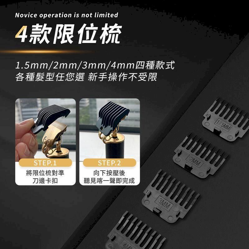 Novice operation is not limited4款限位梳1.5mm/2mm/3mm/4mm四種款式各種髮型任您選 新手操作不受限STEP.1將限位梳對準STEP.2向下按壓後刀邊卡扣聽見喀一聲即完成3MM1.5MM