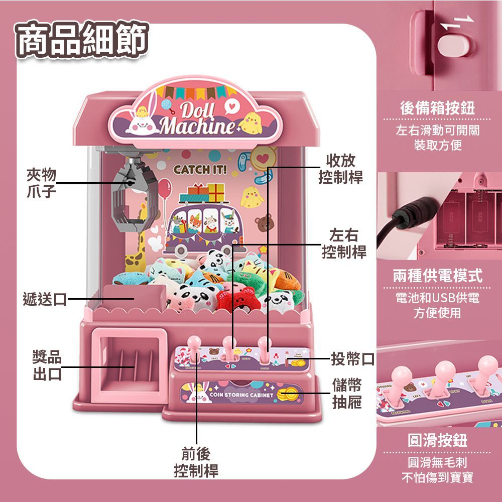 商品細節Machine收放夾物CATCH IT!控制桿爪子遞送口獎品出口後備箱按鈕左右滑動可開關裝取方便左右控制桿-投幣口兩種供電模式電池和USB供電方便使用儲幣COIN STORING CABINET抽屜前後控制桿圓滑按鈕圓滑無毛刺不怕傷到寶寶