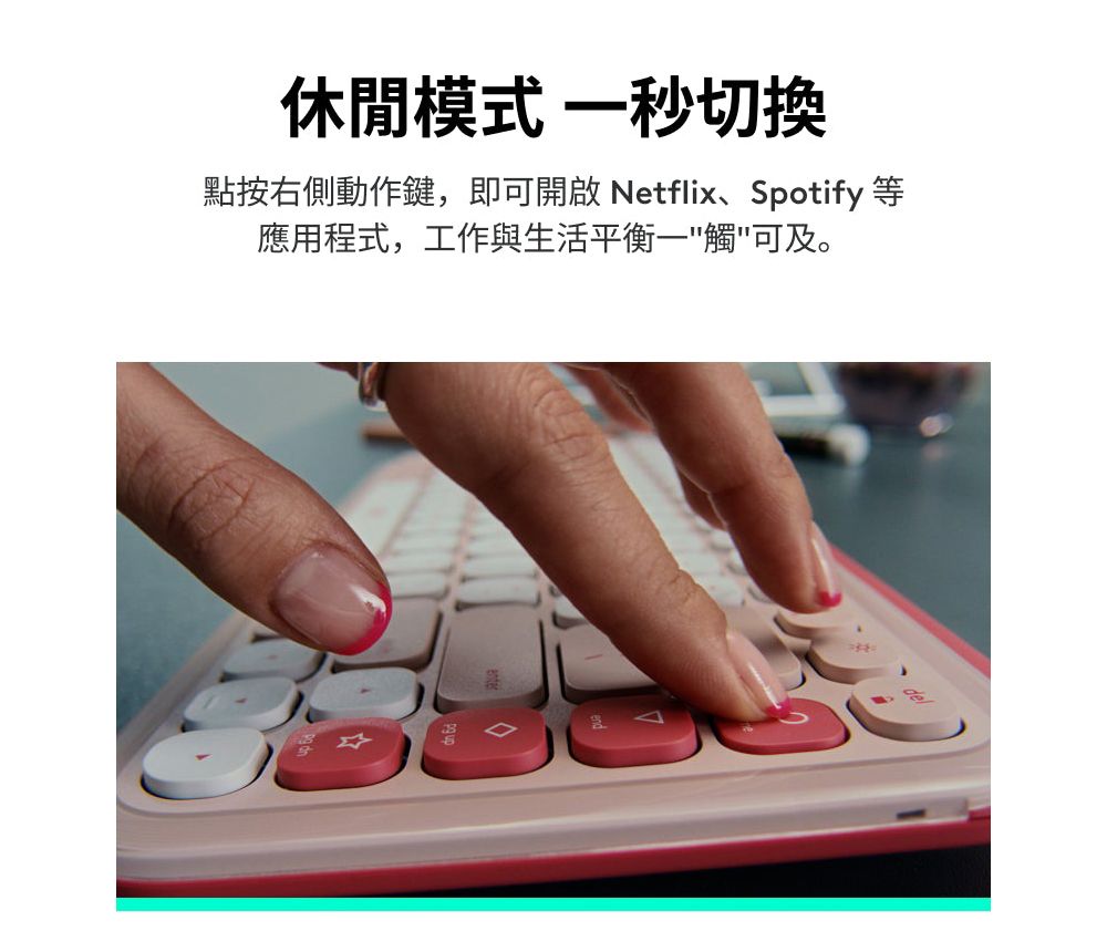 休閒模式 秒切換點按右側動作鍵,即可開啟 Netflix、Spotify等應用程式,工作與生活平衡一觸可及。4