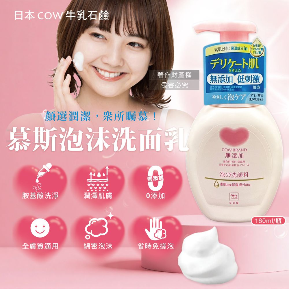 日本牛乳石鹼選潤潔所矚慕!/セラミド素肌 保湿成分 を考えた著作財產權侵害必究低刺激填色,無添加処方やさしくケア 洗浄成分アミノ酸系慕斯泡沫洗面乳添加胺酸洗淨潤澤肌膚添加COW BRAND無添加品質·基泡の洗顔料素肌由来保湿成分配合COW全膚質適用綿密泡沫省時免搓泡160ml/瓶