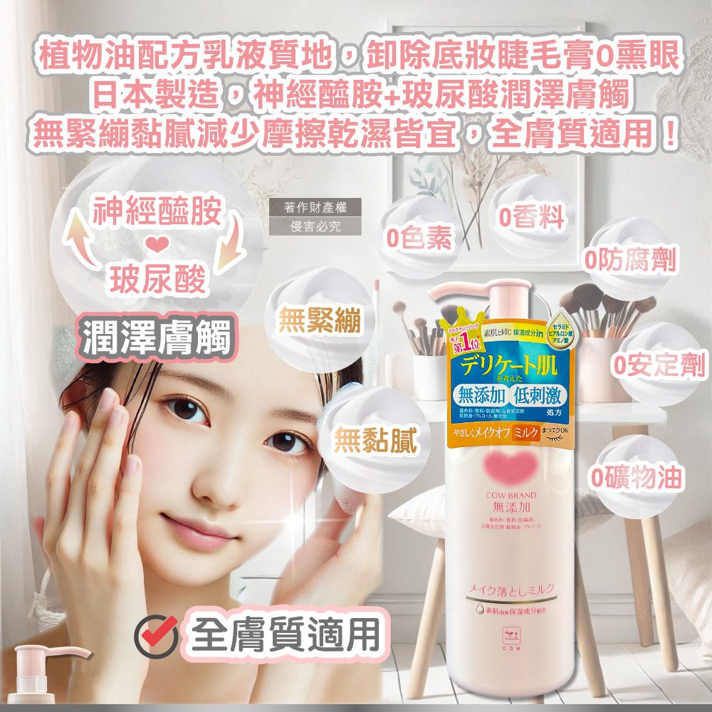 植物油配方乳液質地 卸除底妝睫毛膏熏眼日本製造 神經醯胺+玻尿潤澤膚觸無緊繃黏膩減少摩擦乾濕皆宜 膚質適用!神經醯胺著作財產權侵害必究香玻尿酸防腐劑潤澤膚觸無緊繃セラミド成分 酸アミノ酸を考えた無添加 低刺激安定劑処方アルコール無黏膩やさしくメイクオフ  まつエクOK BRAND無添加料礦物油全膚質適用メイク落とミルク 肌成分COW