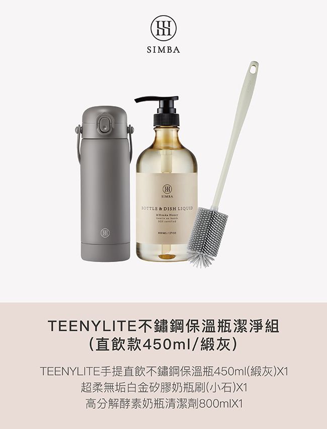 SIMBA30TTLE & DISH LIQUIDTEENYLITE不鏽鋼保溫瓶潔淨組(直飲款450ml/灰)TEENYLITE手提直飲不鏽鋼保溫瓶450ml(緞灰)X1超柔無垢白金矽膠奶瓶刷(小石)X1高分解酵素奶瓶清潔劑800mlX1