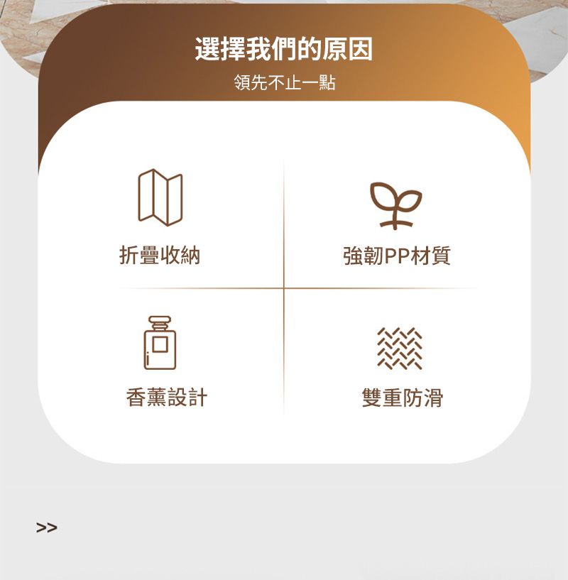 選擇我們的原因領先不止一點折疊收納強韌PP材質香薰設計雙重防滑