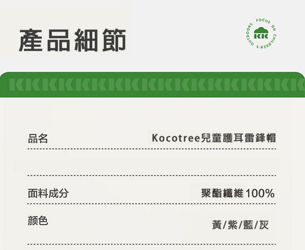 產品細節KFOCUSKKCHILDRE品名面料成分颜色KKKocotree兒童護耳雷鋒帽聚酯纖維100%黃/紫/藍/灰