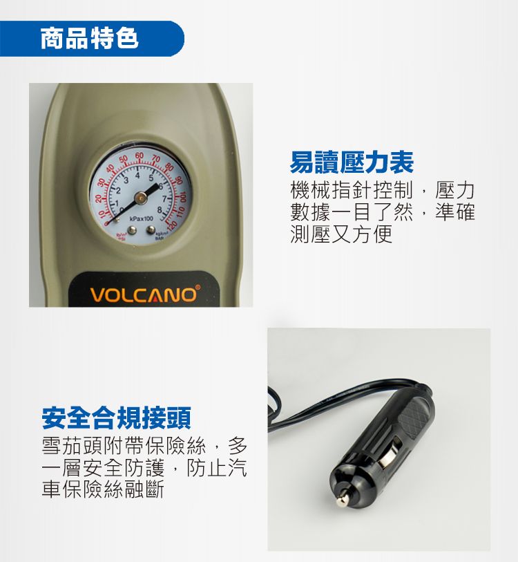 商品特色4050607080kPax10012090VOLCANO®安全合規接頭雪茄頭附帶保險絲,多一層安全防護,防止汽車保險絲融斷易讀壓力表機械指針控制,壓力數據一目了然,準確測壓又方便