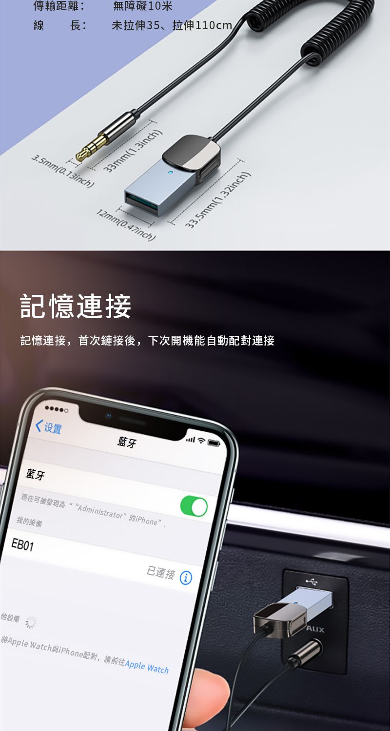 傳輸距離:無障礙10米長:未拉伸35、拉伸110cm33mm(1.3inch)3.5mm(0.13inch)12mm(0.47inch)33.5mm(1.32inch)記憶連接記憶連接,首次鏈接後,下次開機能自動配對連接设置藍牙藍牙現在可被發現為““Administrator”的iPhone”我的設備EB01已連接 他設備將Apple Watch與iPhone配對,請前往Apple Watch