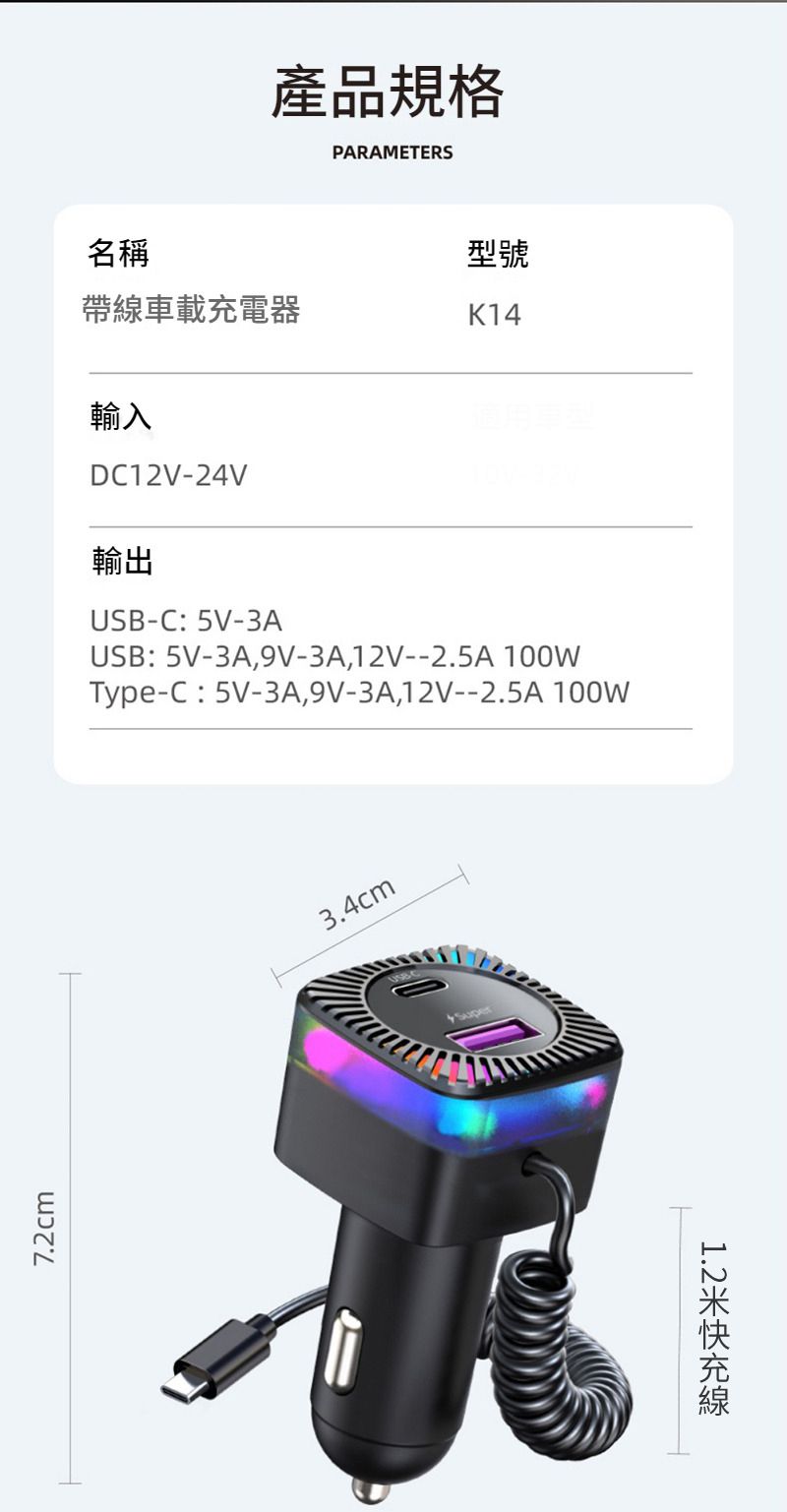 7.2cm產品規格PARAMETERS名稱型號帶線車載充電器K14輸入DC12V-24V輸出USB-C:5V-3AUSB: 5V-3A,9V-3A,12V--2.5A 100WType-C:5V-3A,9V-3A,12V--2.5A 100W3.4cm1.2米