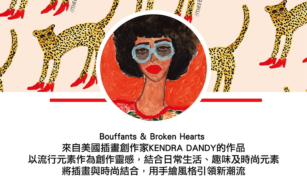 Bouffants & Broken Hearts來自美國插畫創作家KENDRA DANDY的作品以流行元素作為創作靈感,結合日常生活、趣味及時尚元素將插畫與時尚結合,用手繪風格引領新潮流