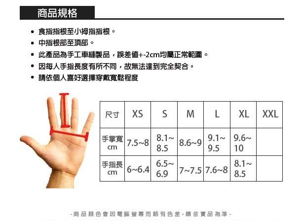 商品規格食指指根至小拇指指根。根部至頂部。 此產品為手工車縫製品,誤差值+2均屬正常範圍。 因每人手指長度有所不同,故無法達到完全契合。請依個人喜好選擇穿戴寬鬆程度尺寸 XSSMLXL XXL手掌寬|8.19.1 9.68.59.510手指長66.4cm6.56.98.177.5 7.688.5- 商品顏色會因電腦色差,請依品為準