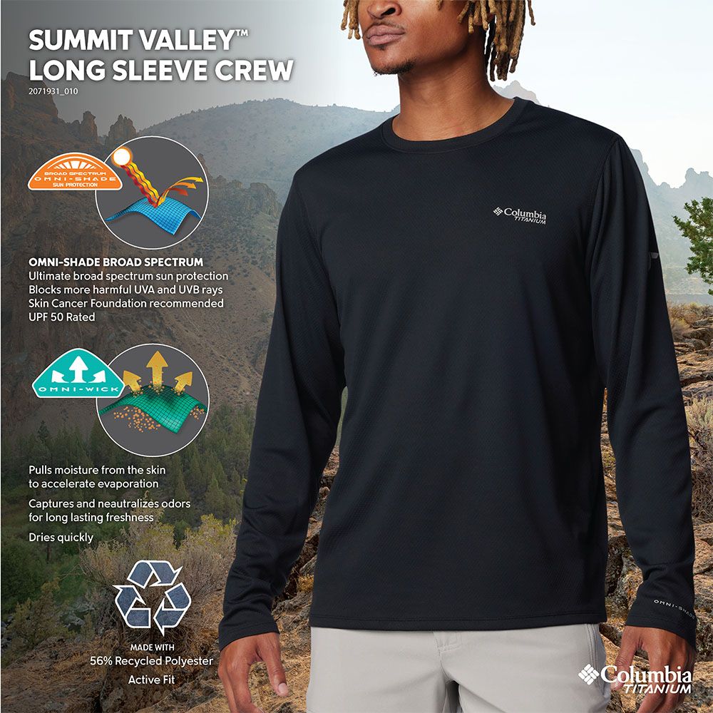 SUMMIT VALLEYLONG SLEEVE CREW2071931_010 SHADESUN PROTECTIONSHADE BROAD SPECTRUMUltimate broad spectrum sun protectionBlocks more harmful UVA and UVB raysSkin Cancer Foundation recommendedUPF 50 Rated-WICKColumbiaTITANIUMPulls moisture from the skinto accelerate evaporationCaptures and neautralizes odorsfor long lasting freshnessDries quicklyOMNIMADE WITH56% Recycled PolyesterActive FitColumbiaTITANIUM