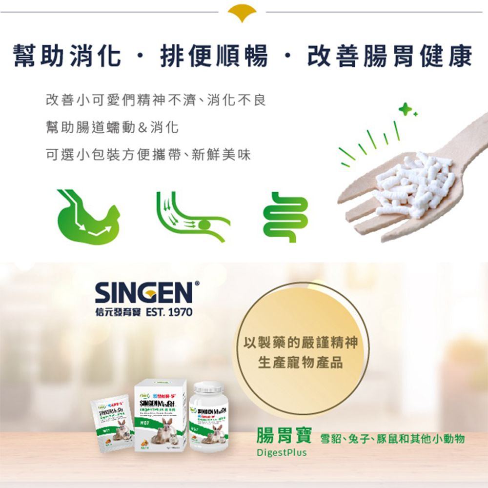 幫助消化 排便順暢改善腸胃健康幫助消化·排便順暢改善小可愛們精神不濟、消化不良幫助腸道蠕動&消化可選小包裝方便攜帶、新鮮美味SINGEN元發育 EST. 1970以製藥的嚴謹精神 生產寵物產品腸胃寶 雪貂、兔子、豚鼠和其他小動物DigestPlus