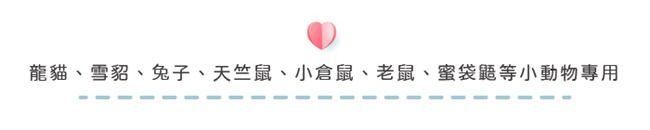 龍貓、雪貂、兔子、天竺鼠、小倉鼠、老鼠、蜜袋鼯等小動物專用