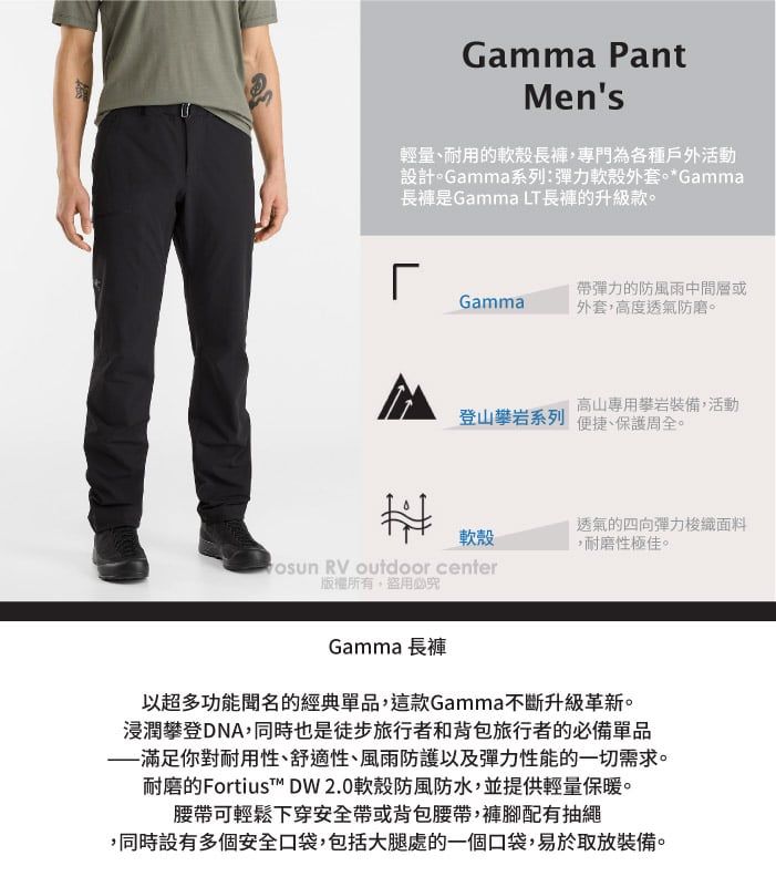 Gamma PantMen's輕量、耐用的軟殼,專門為各種戶外活動設計。Gamma系列:彈力軟殼外套。*Gamma長褲是Gamma LT長褲的升級款。୮Gamma帶彈力的防風雨中間層或外套,高度透氣防磨。高山專用攀岩裝備,活動登山攀岩系列 便捷、保護周全。透氣的四向彈力梭織面料軟殼,耐磨性極佳。 RV outdoor center盜用必究Gamma 長褲以超多功能聞名的經典單品,這款Gamma不斷升級革新。浸潤攀登DNA,同時也是徒步旅行者和背包旅行者的必備單品——滿足你對耐用性、舒適性、風雨防護以及彈力性能的一切需求。耐磨的Fortiust DW2.0軟殼防風防水,並提供輕量保暖。腰帶可輕鬆下穿安全帶或背包腰帶,褲腳配有抽繩,同時設有多個安全口袋,包括大腿處的一個口袋,易於取放裝備。