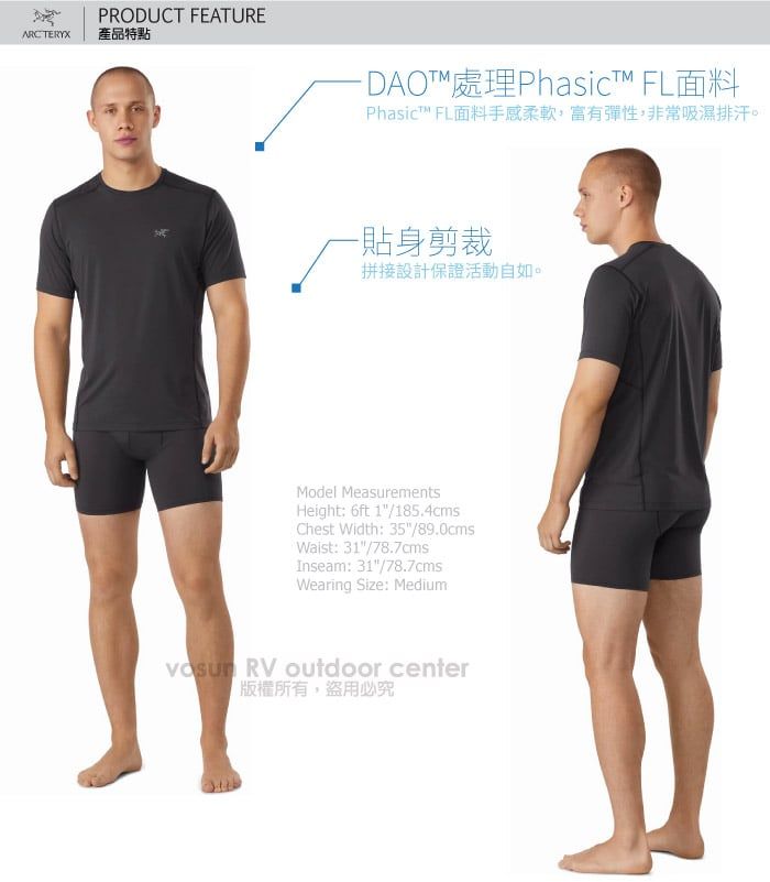 PRODUCT FEATUREARCTERYX產品特點 DAO處理Phasic™ FL面料Phasic™ FL面料手感柔軟,富有彈性,非常吸濕排汗。-貼身剪裁拼接設計保證活動自如。Model MeasurementsHeight: 6ft 1"/185.4cmsChest Width: 35"/89.0cmsWaist: 31"/78.7cmsInseam: 31"/78.7cmsWearing Size: Medium RV outdoor center版權所有盜用必究
