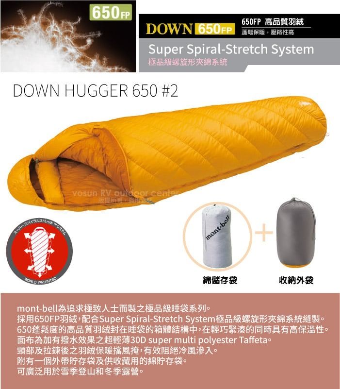 650 FP650FP 高品質羽絨DOWN 650FP蓬鬆保暖,壓縮高Super SpiralStretch System極品級螺旋形夾綿系統DOWN HUGGER 650 #2スパイラルシステム RV  centermont-bellWORLD 綿儲存袋收納外袋mont-bell為追求極致人士而製之極品級睡袋系列採用650FP羽絨,配合Super Spiral-Stretch System極品級螺旋形夾綿系統縫製。650蓬鬆度的高品質羽絨封在睡袋的箱體結構中,在輕巧緊湊的同時具有高保溫性。面布為加有撥水效果之超輕薄30D super multi polyester Taffeta。頸部及拉鍊後之羽絨保暖擋風掩,有效阻絕冷風滲入。附有一個外帶貯存袋及供收藏用的綿貯存袋。可廣泛用於雪季登山和冬季露營。