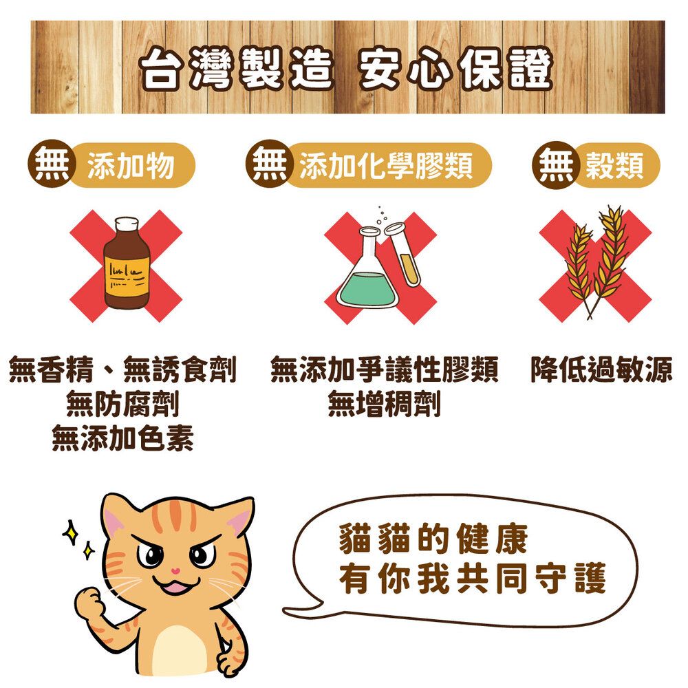 台灣製造 安心保證添加物無添加化學膠類無 類無香精、無誘食劑 無添加爭議性膠類 降低過敏源無防腐劑無添加色素無增稠劑貓貓的健康有你我共同守護