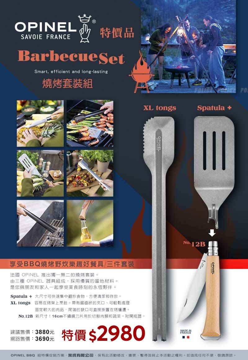 OPINELSAVOIE FRANCE特價品 SetSmart efficient and long-lasting燒烤套裝POXL tongsSpatula +享受BBQ燒烤野炊樂趣好餐具/三件套裝法國 OPINEL 推出獨一無二的燒烤套裝。由三種 OPINEL 器具組成採用優質的當地材料。是您與朋友和家人一起享受美食時刻的永恆夥伴。Spatula + 大尺寸可快速翻炒食物,方便清潔和存放。XL tongs 容易在烤架上烹飪。帶有鋸齒狀的口、可輕鬆處理固定較大的肉品,尾端的缺口可直接掛置在烤爐邊。No.12B 新尺寸!16cm刀片用於切割肉類和蔬菜。附開瓶器。建議售價:3880元網路售價:3690元特價 $2980No.12BMADE INFRANCEOPINELOPINEL BBQ 組特價促銷方案,成有限公司,保有此活動修改、變更、暫停及終止本活動之權利。如造成任何不便,敬請原諒。