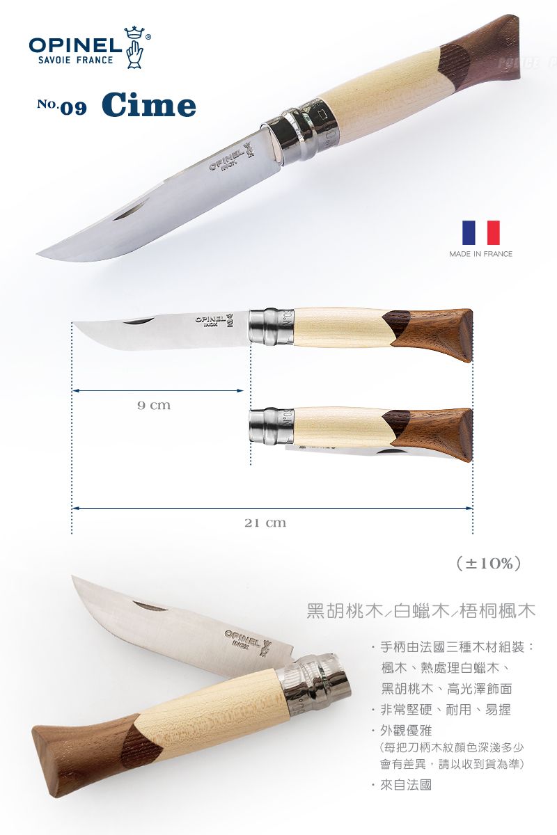 SAVOIE FRANCENo.0 Cime9 cmOPINEL21 cmMADE IN FRANCE10%)黑胡桃木白蠟木梧桐楓木手柄由法國三種木材組裝:楓木、熱處理白蠟木、黑胡桃木、高光澤飾面非常堅硬、耐用、易握外觀優雅(每把刀柄木紋顏色深淺多少會有差異,請以收到貨為準)·來自法國