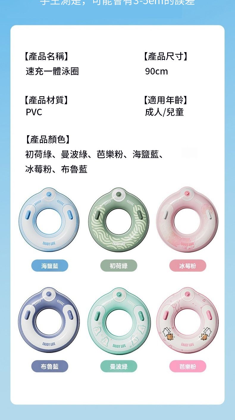 于工,可能【產品名稱】速充一體泳圈【產品材質】PVC【產品尺寸】90cm【適用年齡】成人/兒童【產品顏色】初荷綠、曼波綠、芭樂粉、海鹽藍、冰莓粉、布魯藍  LIFE海鹽藍初荷綠冰莓粉ENOY LIFEENJOY LIFEENJOY LIFE布魯藍曼波綠芭樂粉J